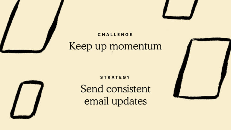 Challenge: Keep up momentum. Strategy: Send consistent email updates.
