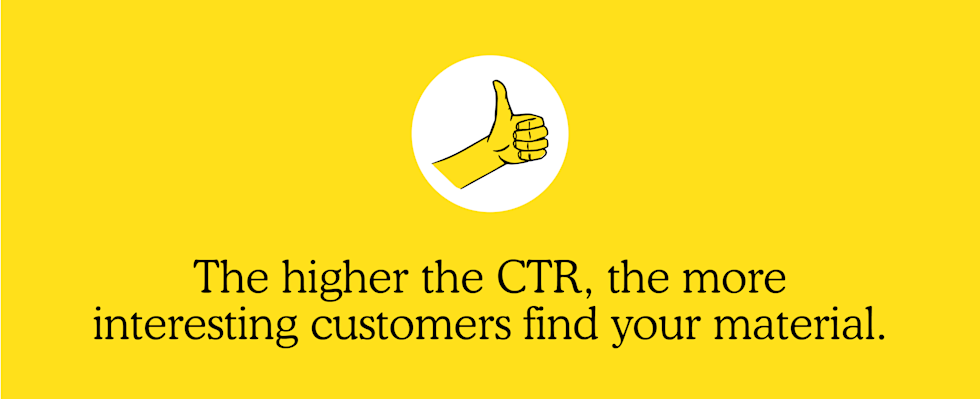 The higher the CTR, the more interesting customers find your material.