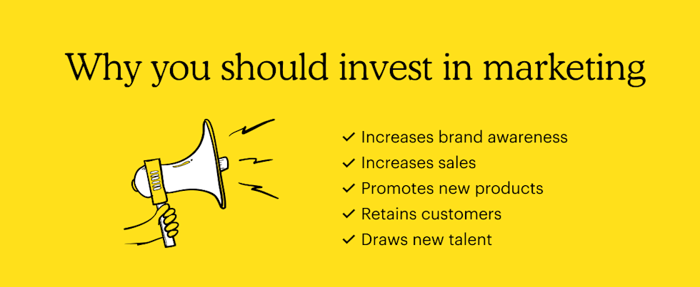 Invest in marketing because it increases brand awareness, increases sales, promotes new products, retains customers, and draws new talent.