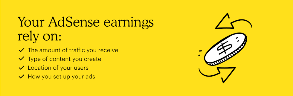 he amount of traffic you receive, type of content you create, location of your users, and how you set up your ads.