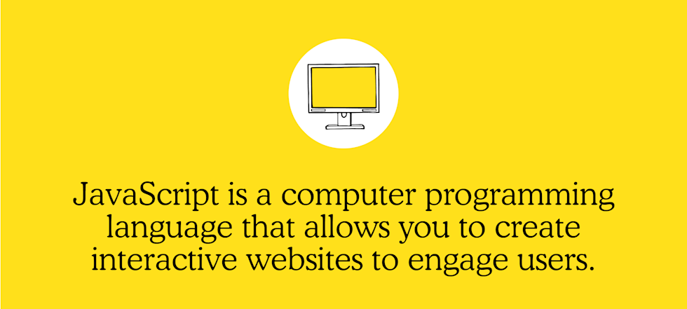 JavaScript is a computer programming language that allows you to create interactive websites to engage users.